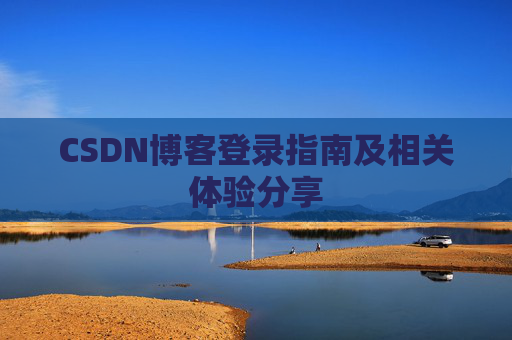 CSDN博客登录指南及相关体验分享