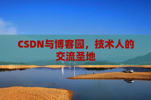 CSDN与博客园，技术人的交流圣地